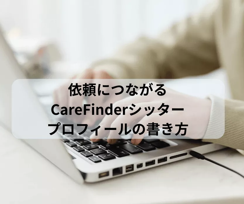 依頼につながるCareFinderシッタープロフィールの書き方