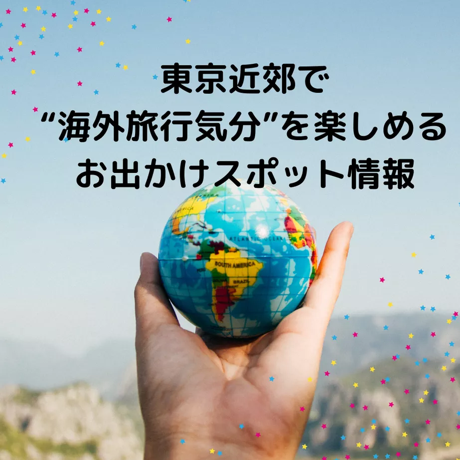 東京近郊で“海外旅行気分”を楽しめる、お出かけスポット情報