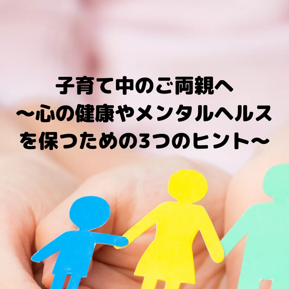 子育て中のご両親へ〜心の健康やメンタルヘルスを保つための3つのヒント〜