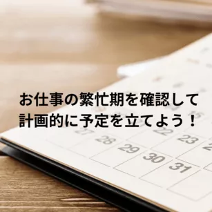 お仕事の繁忙期を確認して、計画的に予定を立てよう