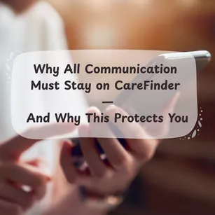 Why All Communication Must Stay on CareFinder — And Why This Protects You
