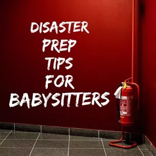 Disaster Prep tips for babysitters