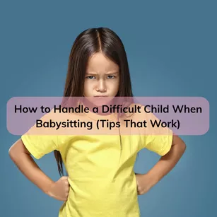 How to Handle a Difficult Child When Babysitting (Tips That Work)