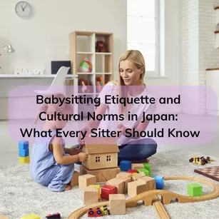 Babysitting Etiquette and Cultural Norms in Japan: What Every Sitter Should Know
