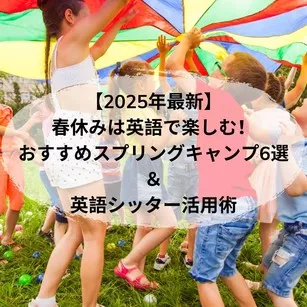 【2025年最新】春休みは英語で楽しむ！おすすめスプリングキャンプ6選＆英語シッター活用術
