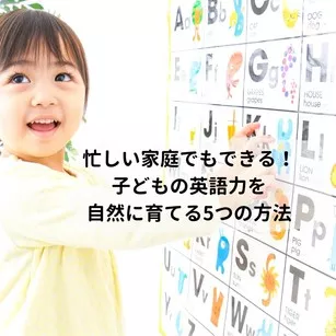 忙しい家庭でもできる！子どもの英語力を自然に育てる5つの方法