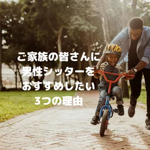 ご家族の皆さんに男性シッターをおすすめしたい、3つの理由