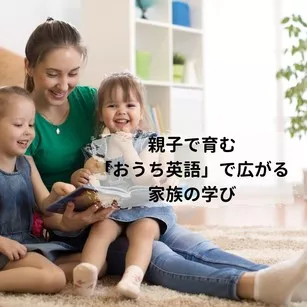 親子で育む「おうち英語」で広がる家族の学び