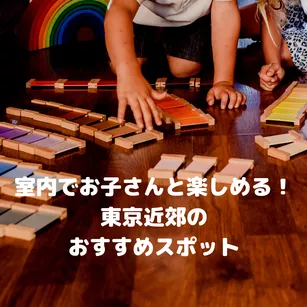 室内でお子さんと楽しめる!東京近郊のおすすめスポット