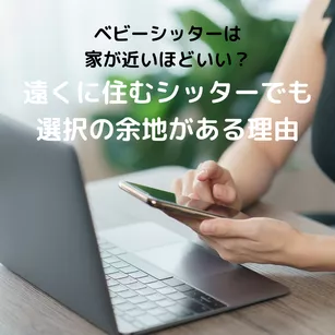 ベビーシッターは家が近いほどいい?遠くに住むシッターでも選択の余地がある理由